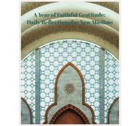 A Year of Faithful Gratitude: Daily Reflections for New Muslims: Embrace Your Journey of Faith with Gratitude and Reflection