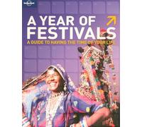 A year of festivals. A guide to having the time of your life (Lonely Planet General Reference) [Idioma Inglés]: How To Have The Time of Your Life