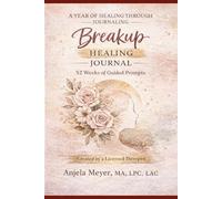 A Year of Healing Through Journaling: Breakup Edition: 52 Weeks of Guided Prompts for Breakup Recovery, Emotional Healing, and Rebuilding Self-Worth
