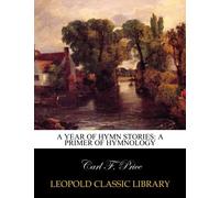 A year of hymn stories: a primer of hymnology