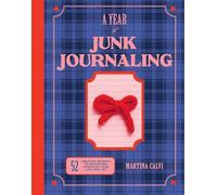 A Year of Junk Journaling: 52 creative prompts to transform scraps of your life into art