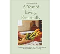 A Year of Living Beautifully: Seasonal Inspiration Through Friendship, Home, and Everyday Living