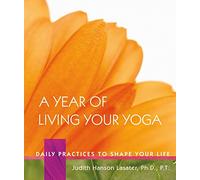 A Year of Living Your Yoga: Daily Practices to Shape Your Life
