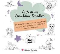 A Year of Lunchbox Doodles: Whimsical drawings, creative prompts and everyday joy inspired by two kiddos’ daily lunchbox surprises!