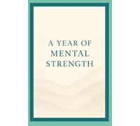 A Year of Mental Strength: 365 Lessons for Clearer Thinking and Calmer Action