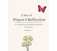 A Year of Prayer & Reflection: A 52-Week Guided Prayer Journal for Faith, Gratitude, and Spiritual Growth