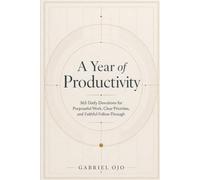A Year of Productivity: 365 Daily Devotions for Purposeful Work, Clear Priorities, and Faithful Follow-Through (The Intentional Life: A Christian Devotional Series)