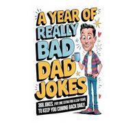 A Year of Really Bad Dad Jokes: 366 Jokes (Yep, one extra for a leap year) to keep you coming back daily