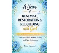 A Year of RENEWAL, RESTORATION, & REBUILDING with God: A 52-W evotional for Women Rebuilding Their Lives with God (Includes Prayers, Reflections, and Journaling Prompts)