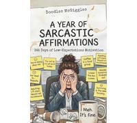 A Year of Sarcastic Affirmations: 365 Days of Low-Expectations Motivation (The Uninspired & Unbothered Series)
