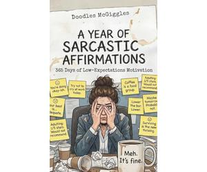A Year of Sarcastic Affirmations: 365 Days of Low-Expectations Motivation (The Uninspired & Unbothered Series)