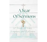 A Year Of Sermons: 52 Weeks of Notes, Scripture, and Reflection