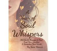 A Year of Soul Whispers: 365 Gentle Messages to Heal, Trust Your Intuition & Remember Your Worth