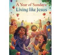 A Year of Sundays : Living Like Jesus (The Fruit of the Spirit): A Christian Character-Building Activity Book for Toddlers-13 Weeks of Kindness, Forgiveness, and the Fruit of the Spirit for Ages 4-6.