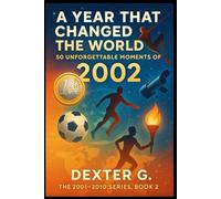 A Year That Changed the World: 50 Unforgettable Moments of 2002: A Journey Through a Year That Shaped Our Lives (A History of 2001 - 2010)