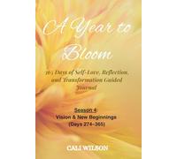 A Year to Bloom: 365 Days of Self-Love, Reflection, and Transformation Guided Journal: Season 4: Vision & New Beginnings (Days 274-365)