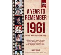 A Year To Remember 1961 History Book: A Nostalgic Tribute for the Radio Babies with Heartfelt Memories of 1961 - An Ideal Gift for Birthdays, Anniversaries, and Special Occasions