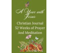 A Year with Jesus: Christian Journal - 52 Weeks of Prayer, Meditation, Reflection, and Faith