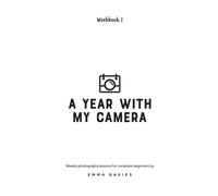 A Year With My Camera, Book 1: The ultimate photography workshop for complete beginners: Volume 1