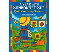 A Year With Sunbonnet Sue Quilts For Every Season Coloring Book: Seasonal Quilt-Themed Coloring Book for Adults Featuring Sunbonnet Sue, Folk Art ... the timeless spirit of Sunbonnet Sue)