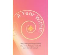 A Year Within: An Annual Guided Journal for Healing, Self-Discovery, and Emotional Growth: 365 Guided Prompts to Explore Your Heart, Heal Your Past, and Come Home to Yourself