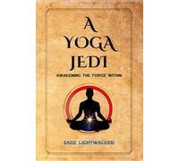A Yoga Jedi: Awakening The Force Within: 8-Week Mindfulness and Meditation Guide Using Star Wars and Yoga Philosophy (The Yoga Jedi Path)
