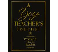 A Yoga TEACHER'S Journal: Practice it. Live it. Teach it.