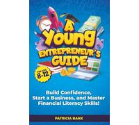 A Young Entrepreneur’s Guide: Build Confidence, Start a Business, and Master Financial Literacy Skills!