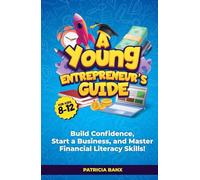 A Young Entrepreneur’s Guide: Build Confidence, Start a Business, and Master Financial Literacy Skills!