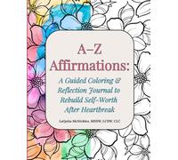 A-Z Affirmations: A Guided Coloring & Reflection Journal to Rebuild Self-Worth After Heartbreak