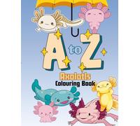 A-Z Axolotl Colouring Book for Kids: Learn the Alphabet with Cute and Quirky Amphibians: Fun and Educational Coloring Pages Featuring Axolotls and ... Toddlers, Preschoolers, and Early Learners