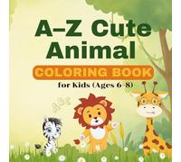 A-Z Cute Animal Coloring Book for Kids (Ages 6-8): Cute A-Z animal coloring book with simple pages for kids ages 6-8.