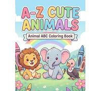 A-Z Cute Animals Animal ABC Coloring Book: Fun and Educational Alphabet Learning Activity for Toddlers, Preschoolers and Kids Ages 2-5 | Learn Letters A to Z