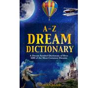 A-Z Dream Dictionary: A Dream Symbol Dictionary of Over 1600 of the Most Common Dreams (Dream Insight Series)