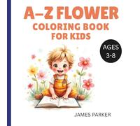 A-Z FLOWER COLORING BOOK FOR KIDS. AGES 3-8: Alphabet Flowers Creative Botany & Mindful Art for Children Ages 3-8