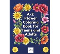 A-Z Flower Coloring Book for Teens and Adults: Alphabetical Floral Designs with Botanical Names for Mindful Coloring & Stress Relief