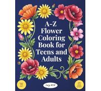 A-Z Flower Coloring Book for Teens and Adults: Alphabetical Floral Designs with Botanical Names for Mindful Coloring & Stress Relief