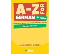 A-Z for German Ab Initio: Essential vocabulary organized by topic for IB Diploma