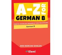 A-Z for German B: Essential vocabulary organized by topic for IB Diploma