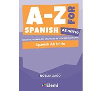 A-Z for Spanish Ab Initio: Essential vocabulary organized by topic for IB Diploma (A-Z for IB Diploma)