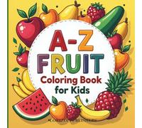 A-Z Fruit Coloring Book for Kids: Fun and Easy Coloring Pages to Learn Fruits from Apple to Ziziphus with Names and Prompts for Toddlers and Preschoolers