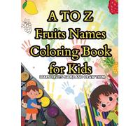 A-Z Fruits Coloring Book for Kids Ages 3-6: Simple and Fun Fruit Coloring Pages for Early Learning: Learn Fruits and Letters from A to Z with Easy-to-Color Illustrations for Toddlers and Preschoolers