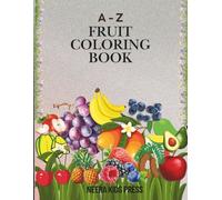 A-Z Fruits Coloring Book For Kids: Fun Alphabet Activity Book With Big Fruit Pictures To Color For Toddlers , Preschoolers & Early Learners Ages