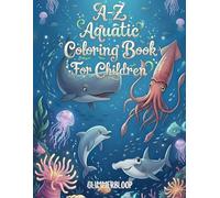 A-Z of Aquatic Creatures Coloring Book: An Adventure of Sea Creatures for Kids to Inspire Calm, Confidence, and Creativity for Children Ages 3+ (A-Z Fun Learning Coloring Series)