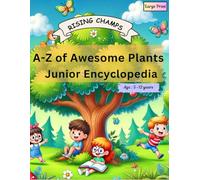 A-Z of Awesome Plants : A Junior Encyclopedia | Age : 5 - 12 years | Large Print | Rising Champs: Plant Encyclopedia for Kids