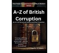 A-Z of British Corruption: How Power, Privilege, and Impunity Shape the Nation