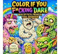 A-Z of Filth, Freaks, and Feral Behaviour (Color If You F*cking Dare)