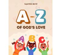 A - Z OF GOD'S LOVE: Learning the Character of God from A - Z