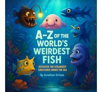 A-Z of the World’s Weirdest Fish: Discover the Strangest Creatures Under the Sea - An Alphabet Book for Kids Ages 2-6 Filled With Funny, Weird Ocean Fish