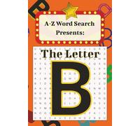 A-Z Word Search Presents: The Letter B: A Bold Word Search Puzzle Book to Bolster your Brilliant Vocabulary! | 6x9 inches, 110 pages | Easy to Read Print | 55+ Puzzles (A-Z Word Search Collection)